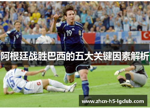 阿根廷战胜巴西的五大关键因素解析
