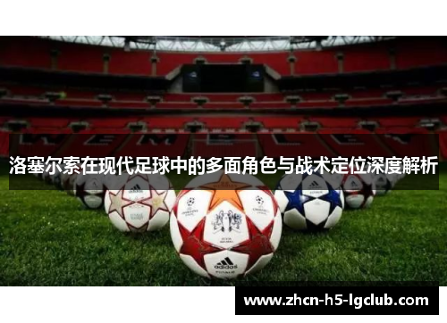 洛塞尔索在现代足球中的多面角色与战术定位深度解析