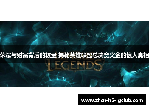 荣耀与财富背后的较量 揭秘英雄联盟总决赛奖金的惊人真相