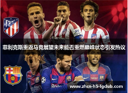 菲利克斯重返马竞展望未来能否重燃巅峰状态引发热议