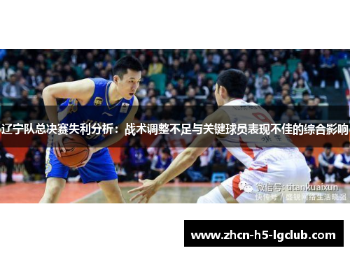 辽宁队总决赛失利分析：战术调整不足与关键球员表现不佳的综合影响