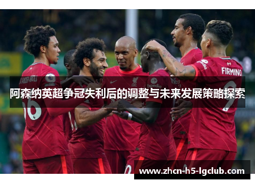 阿森纳英超争冠失利后的调整与未来发展策略探索