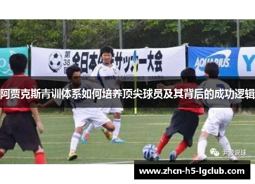 阿贾克斯青训体系如何培养顶尖球员及其背后的成功逻辑